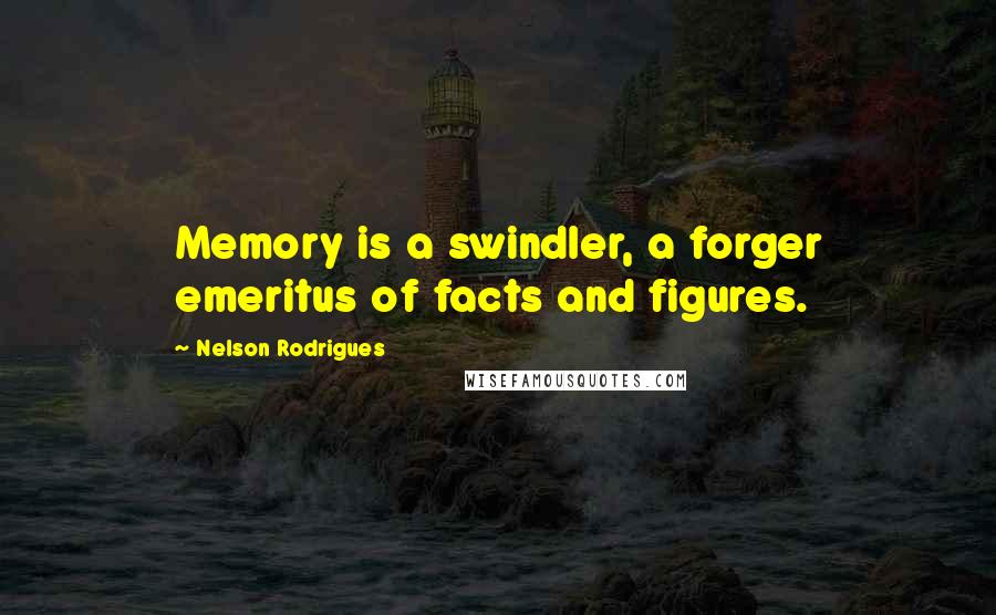 Nelson Rodrigues Quotes: Memory is a swindler, a forger emeritus of facts and figures.