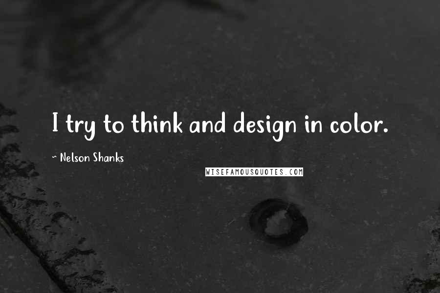 Nelson Shanks Quotes: I try to think and design in color.