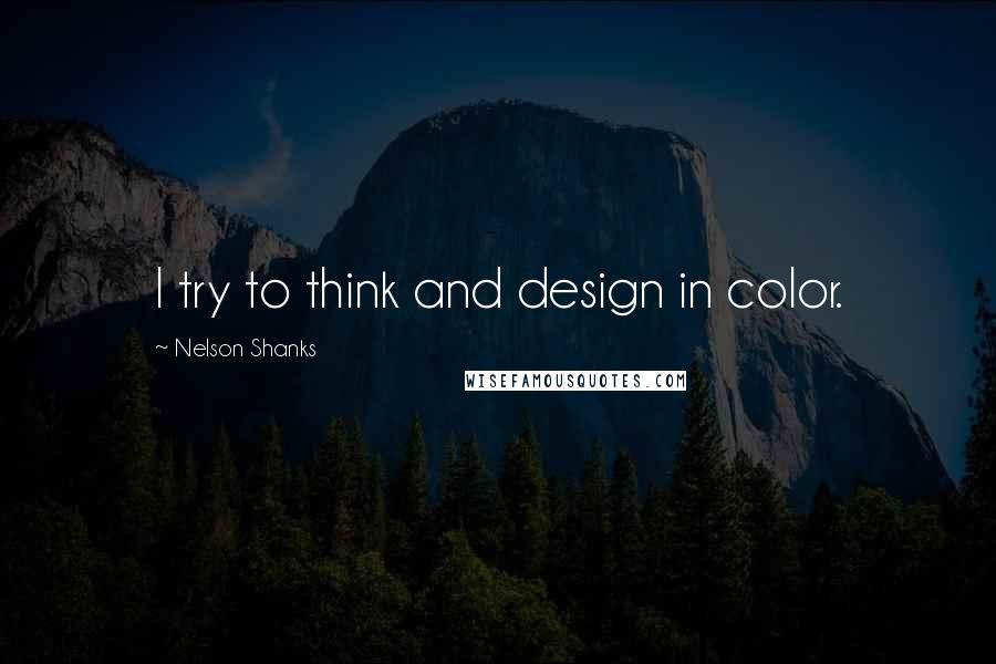 Nelson Shanks Quotes: I try to think and design in color.