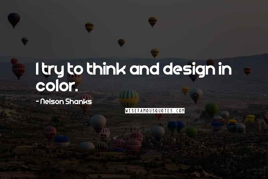 Nelson Shanks Quotes: I try to think and design in color.