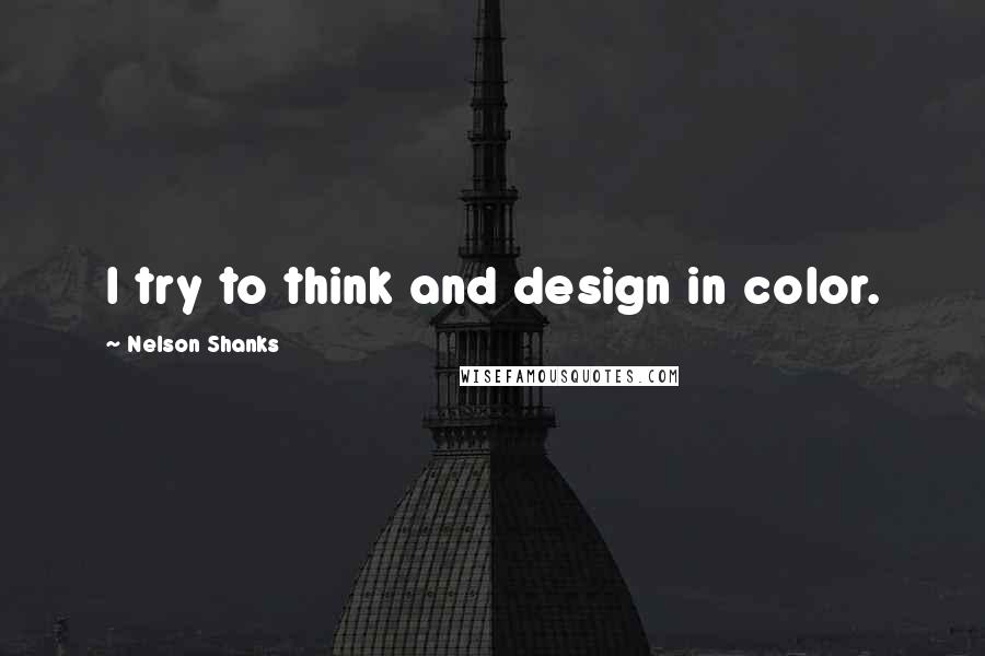 Nelson Shanks Quotes: I try to think and design in color.