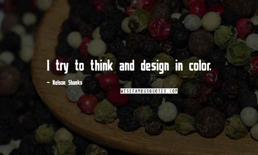 Nelson Shanks Quotes: I try to think and design in color.