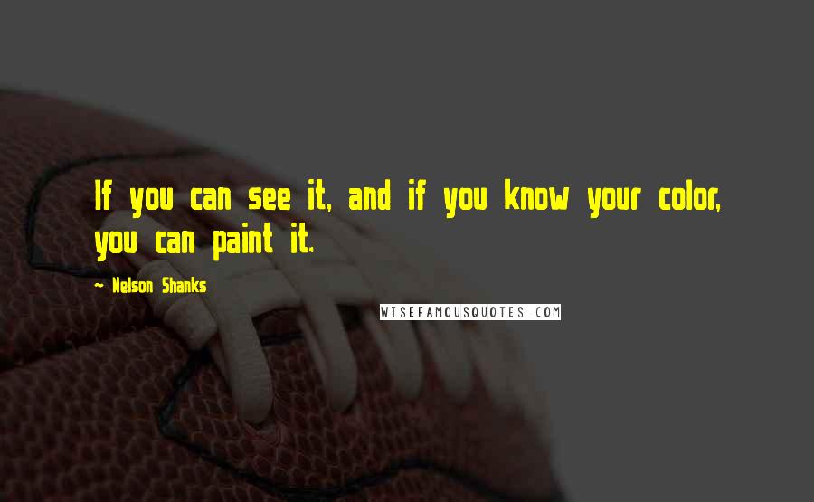 Nelson Shanks Quotes: If you can see it, and if you know your color, you can paint it.