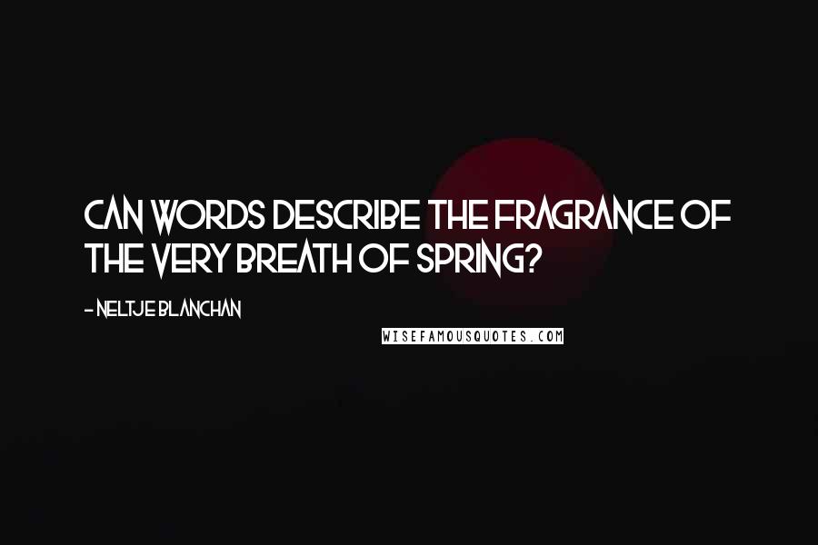 Neltje Blanchan Quotes: Can words describe the fragrance of the very breath of spring?