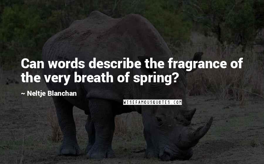 Neltje Blanchan Quotes: Can words describe the fragrance of the very breath of spring?