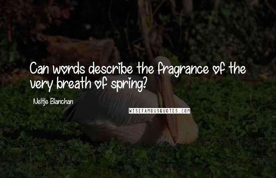 Neltje Blanchan Quotes: Can words describe the fragrance of the very breath of spring?