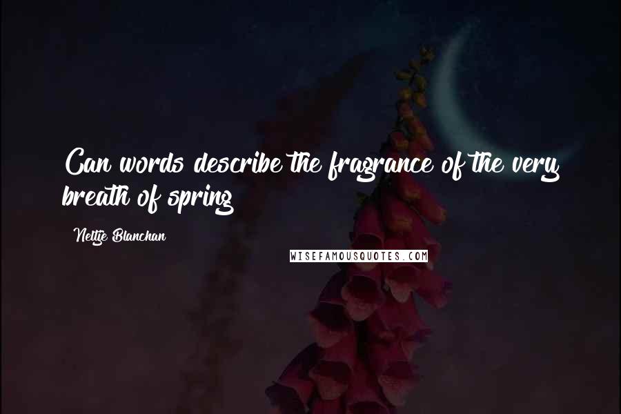 Neltje Blanchan Quotes: Can words describe the fragrance of the very breath of spring?