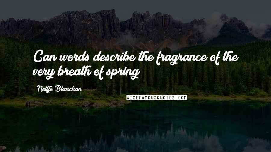 Neltje Blanchan Quotes: Can words describe the fragrance of the very breath of spring?