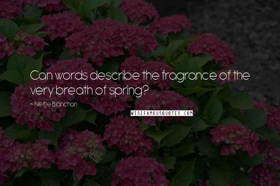 Neltje Blanchan Quotes: Can words describe the fragrance of the very breath of spring?