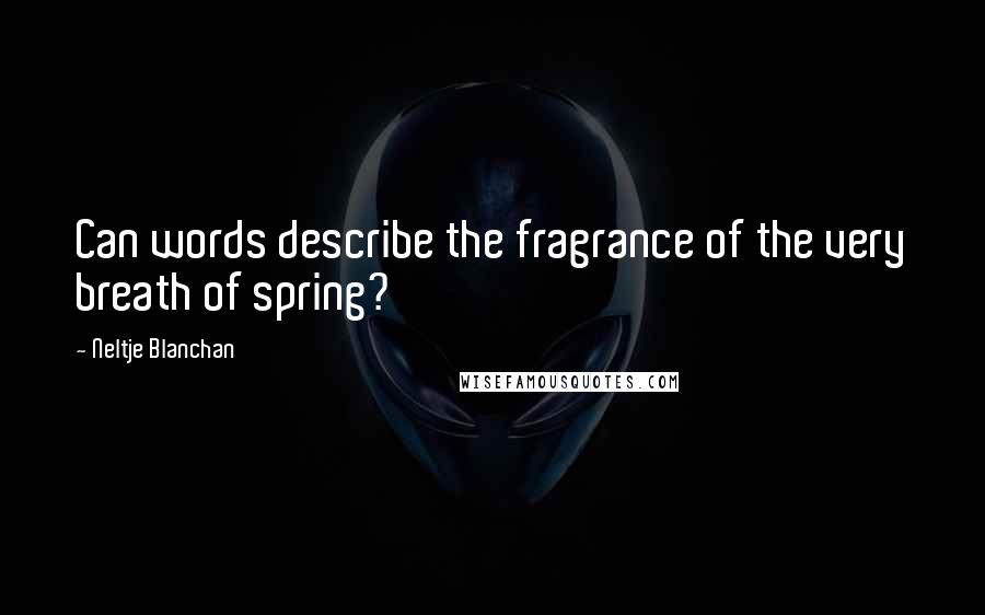 Neltje Blanchan Quotes: Can words describe the fragrance of the very breath of spring?