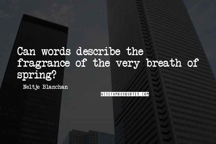 Neltje Blanchan Quotes: Can words describe the fragrance of the very breath of spring?