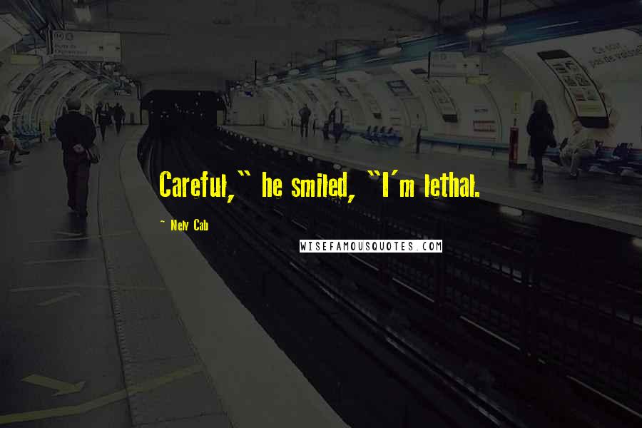 Nely Cab Quotes: Careful," he smiled, "I'm lethal.