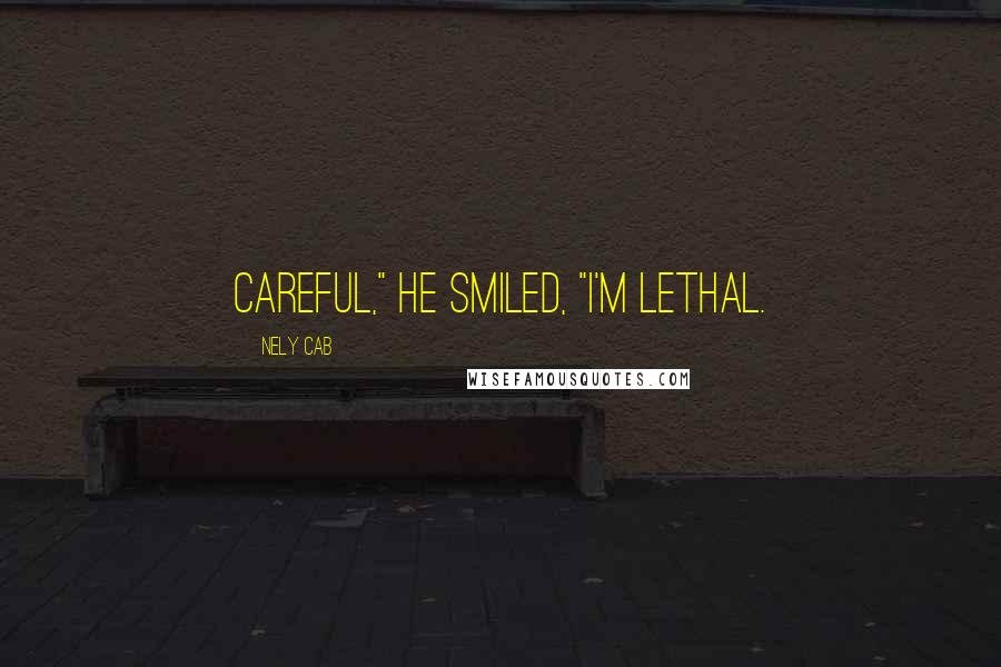 Nely Cab Quotes: Careful," he smiled, "I'm lethal.