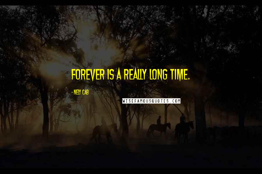 Nely Cab Quotes: Forever is a really long time.