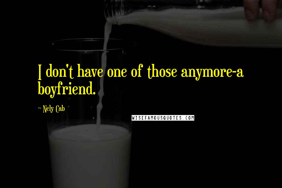 Nely Cab Quotes: I don't have one of those anymore-a boyfriend.