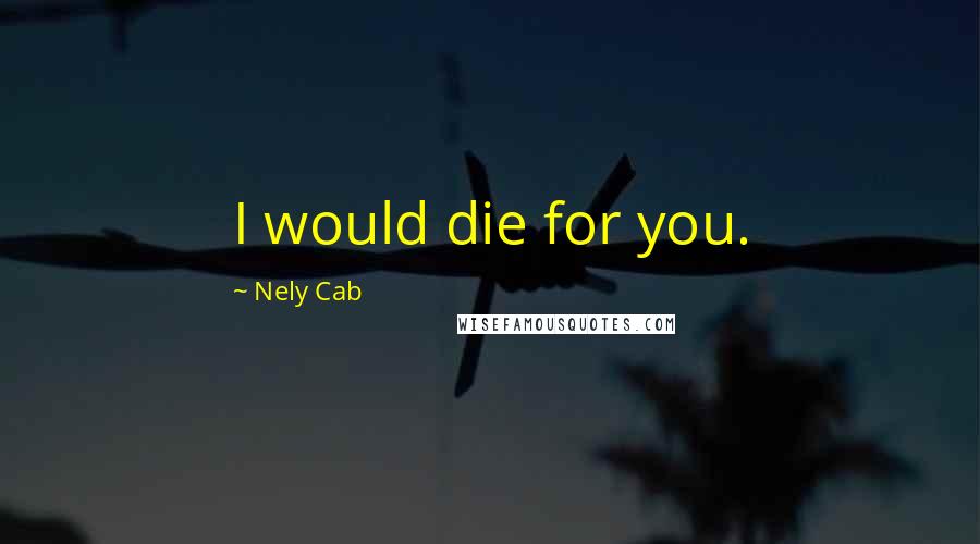 Nely Cab Quotes: I would die for you.