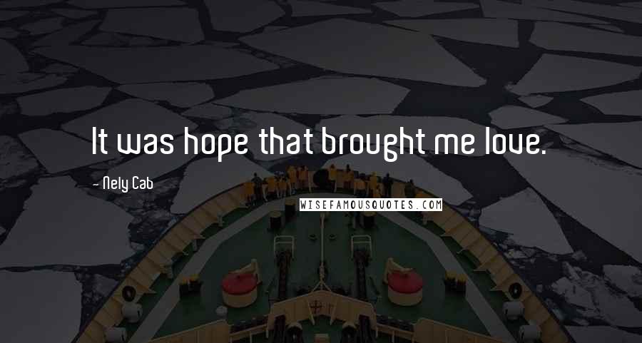 Nely Cab Quotes: It was hope that brought me love.