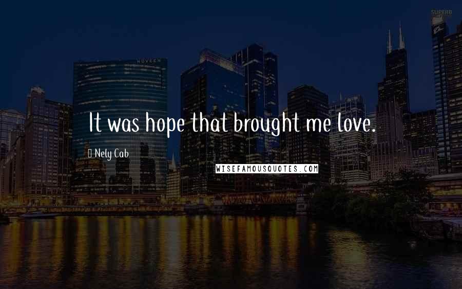 Nely Cab Quotes: It was hope that brought me love.
