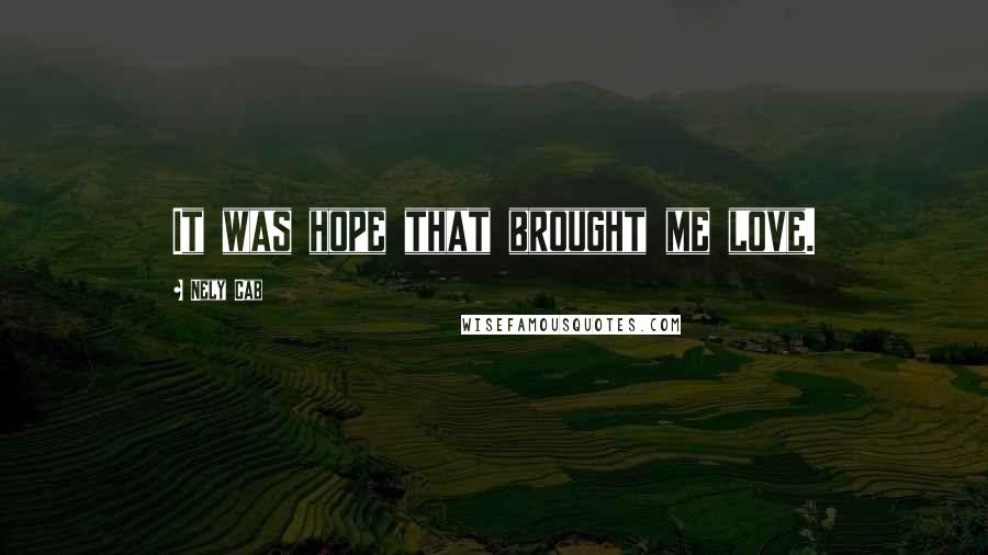 Nely Cab Quotes: It was hope that brought me love.