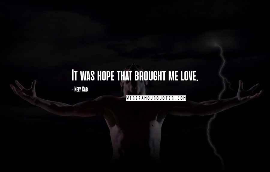 Nely Cab Quotes: It was hope that brought me love.