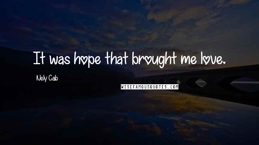 Nely Cab Quotes: It was hope that brought me love.