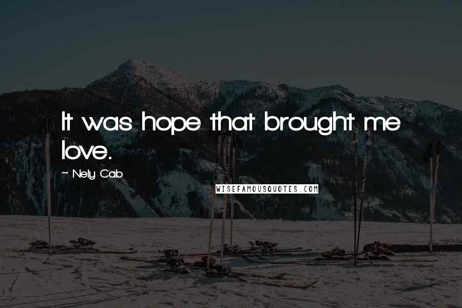 Nely Cab Quotes: It was hope that brought me love.