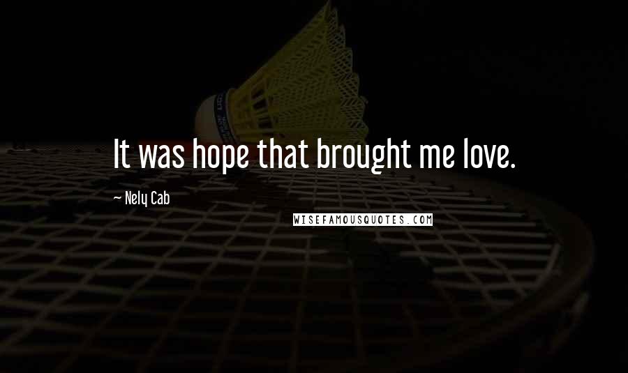 Nely Cab Quotes: It was hope that brought me love.