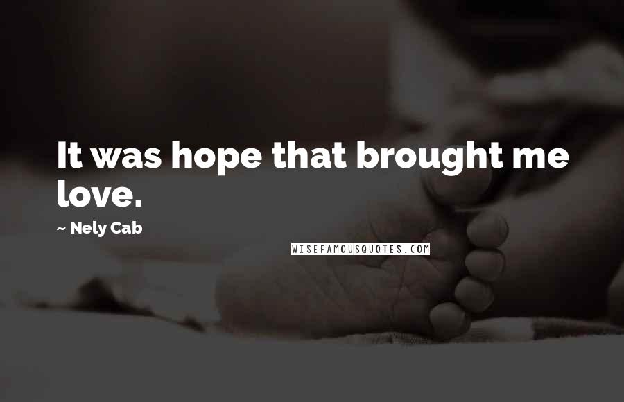 Nely Cab Quotes: It was hope that brought me love.