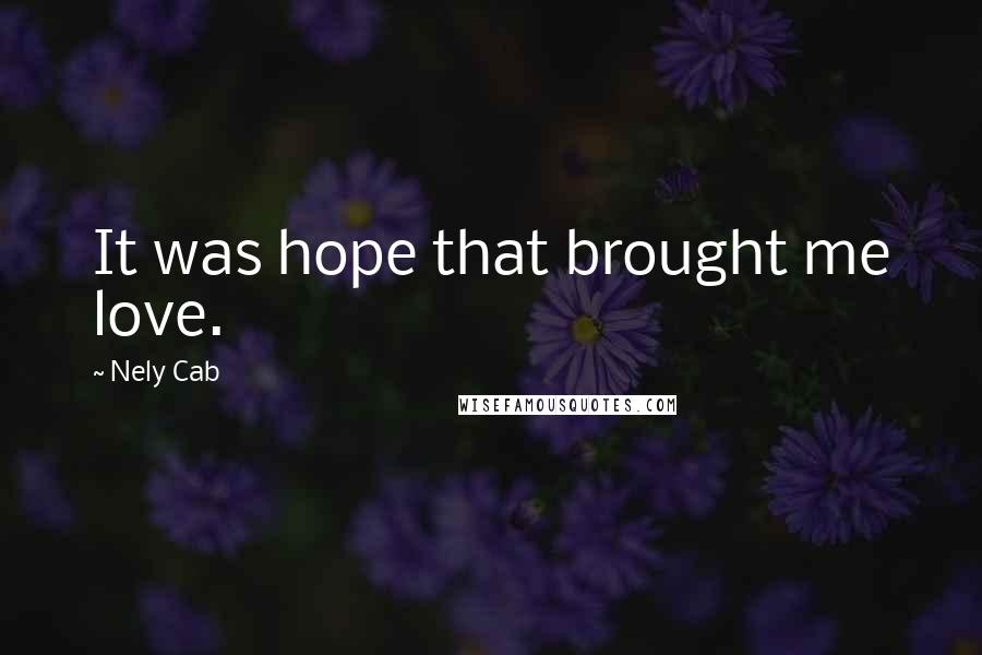 Nely Cab Quotes: It was hope that brought me love.