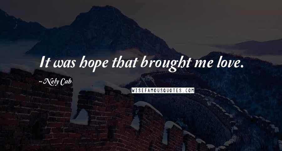Nely Cab Quotes: It was hope that brought me love.