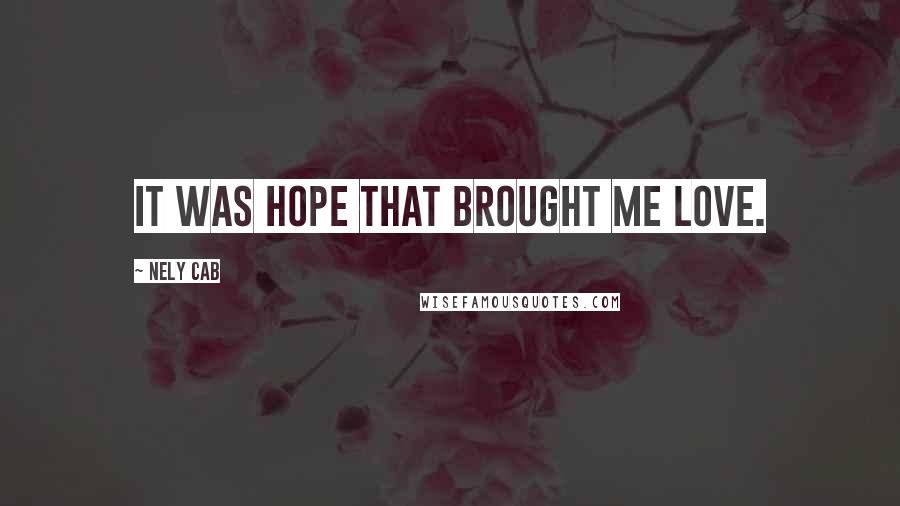 Nely Cab Quotes: It was hope that brought me love.