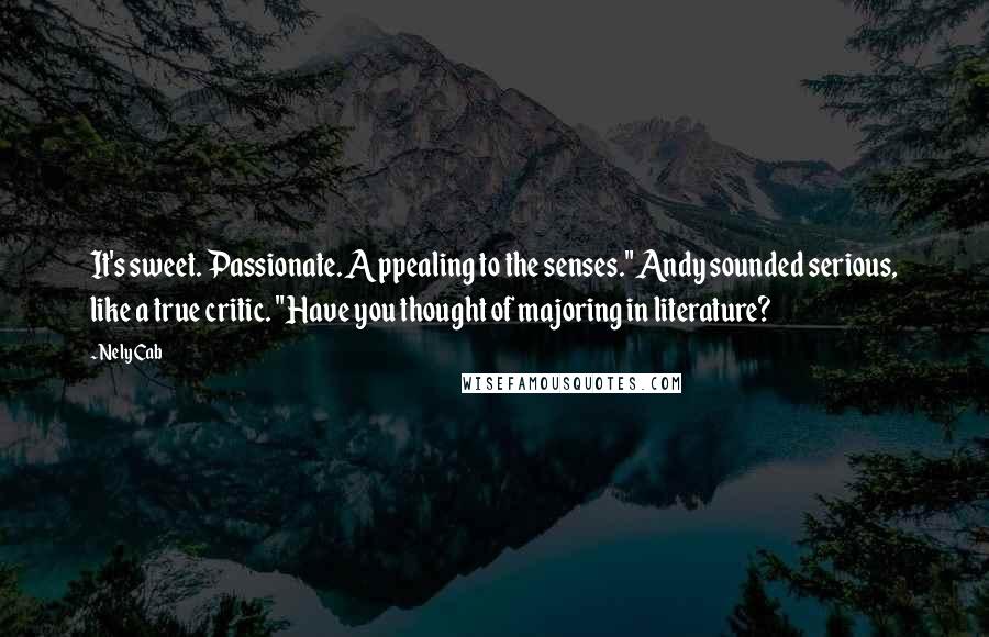 Nely Cab Quotes: It's sweet. Passionate. Appealing to the senses." Andy sounded serious, like a true critic. "Have you thought of majoring in literature?