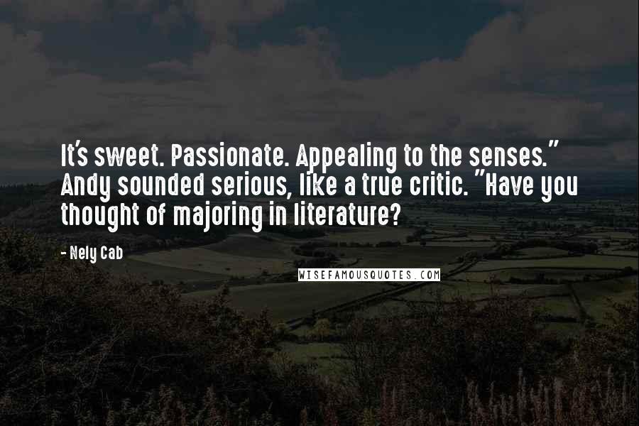 Nely Cab Quotes: It's sweet. Passionate. Appealing to the senses." Andy sounded serious, like a true critic. "Have you thought of majoring in literature?