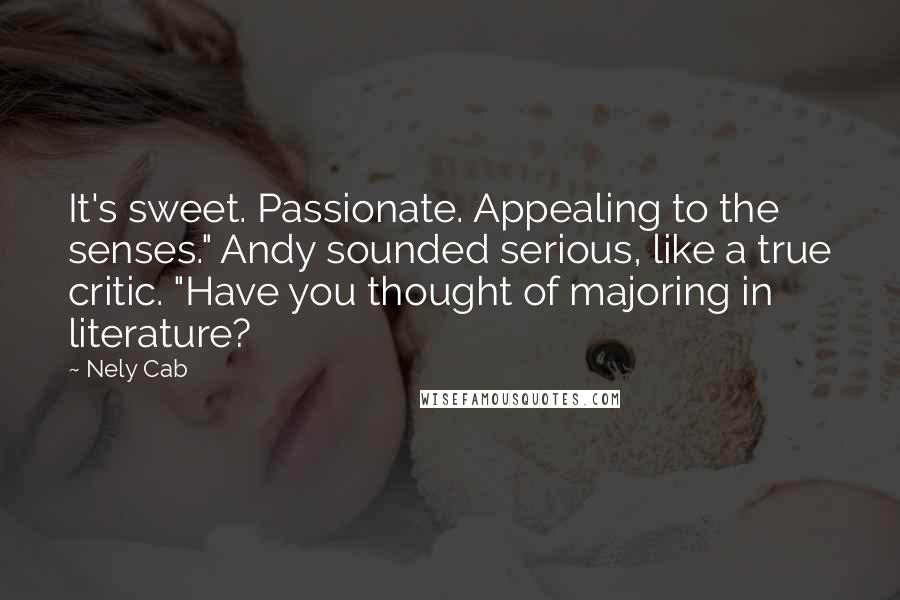 Nely Cab Quotes: It's sweet. Passionate. Appealing to the senses." Andy sounded serious, like a true critic. "Have you thought of majoring in literature?