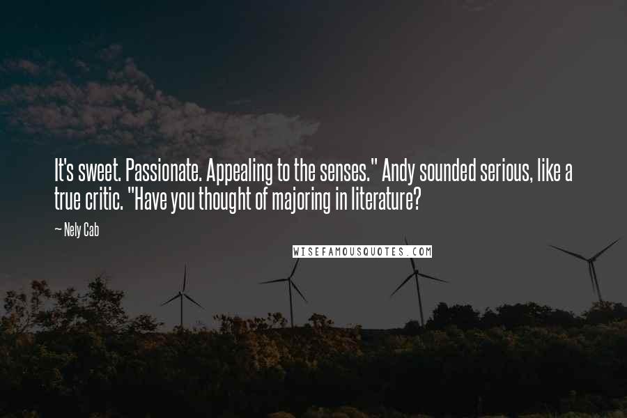 Nely Cab Quotes: It's sweet. Passionate. Appealing to the senses." Andy sounded serious, like a true critic. "Have you thought of majoring in literature?