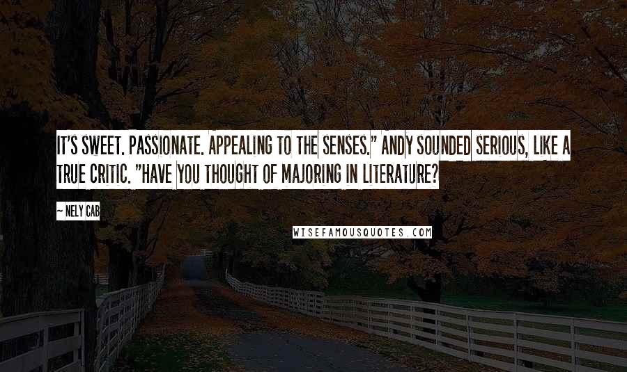 Nely Cab Quotes: It's sweet. Passionate. Appealing to the senses." Andy sounded serious, like a true critic. "Have you thought of majoring in literature?