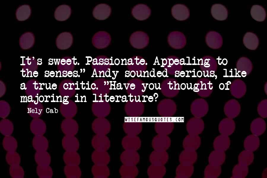 Nely Cab Quotes: It's sweet. Passionate. Appealing to the senses." Andy sounded serious, like a true critic. "Have you thought of majoring in literature?