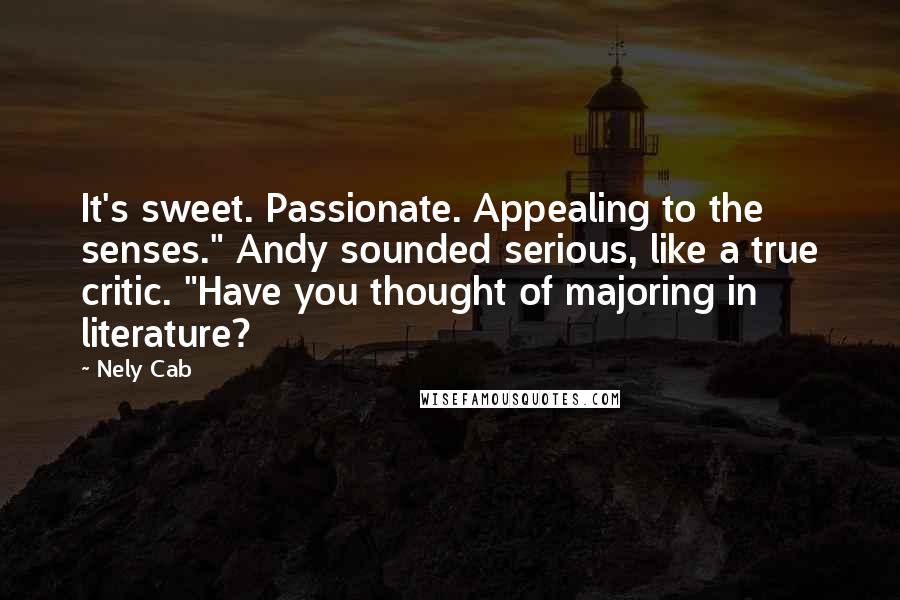 Nely Cab Quotes: It's sweet. Passionate. Appealing to the senses." Andy sounded serious, like a true critic. "Have you thought of majoring in literature?