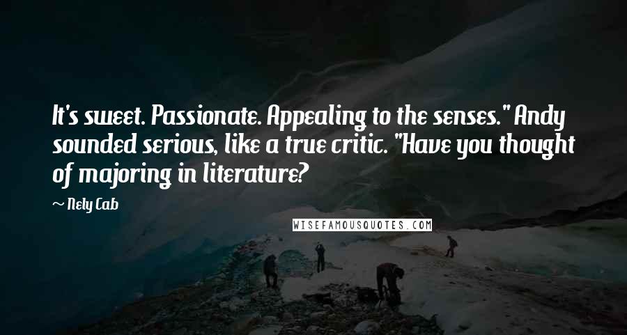 Nely Cab Quotes: It's sweet. Passionate. Appealing to the senses." Andy sounded serious, like a true critic. "Have you thought of majoring in literature?