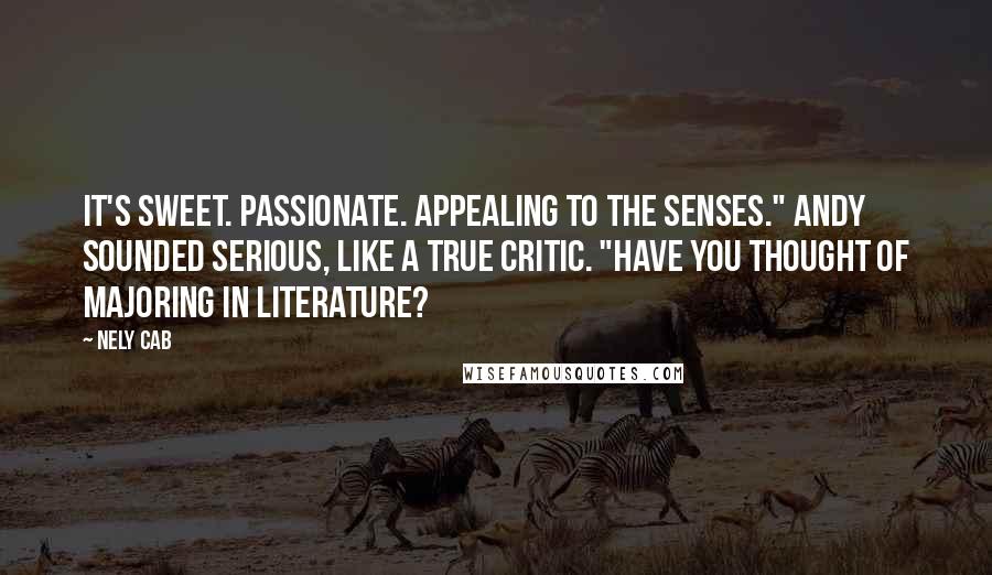 Nely Cab Quotes: It's sweet. Passionate. Appealing to the senses." Andy sounded serious, like a true critic. "Have you thought of majoring in literature?