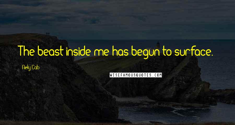 Nely Cab Quotes: The beast inside me has begun to surface.