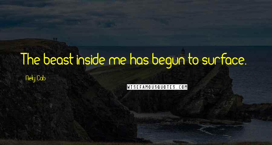 Nely Cab Quotes: The beast inside me has begun to surface.