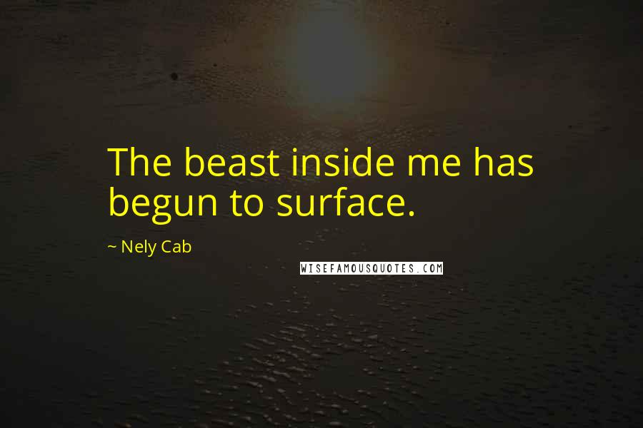 Nely Cab Quotes: The beast inside me has begun to surface.