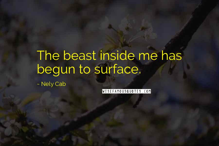 Nely Cab Quotes: The beast inside me has begun to surface.