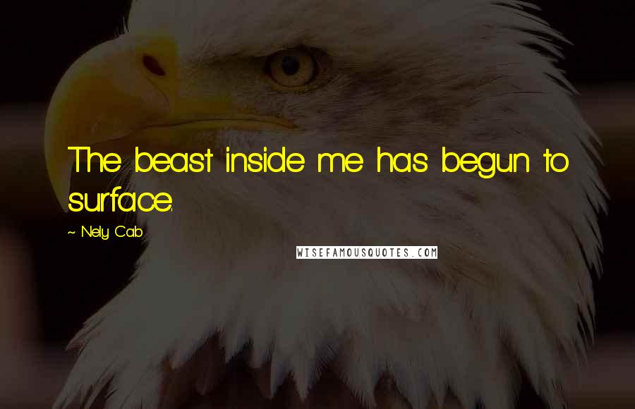 Nely Cab Quotes: The beast inside me has begun to surface.