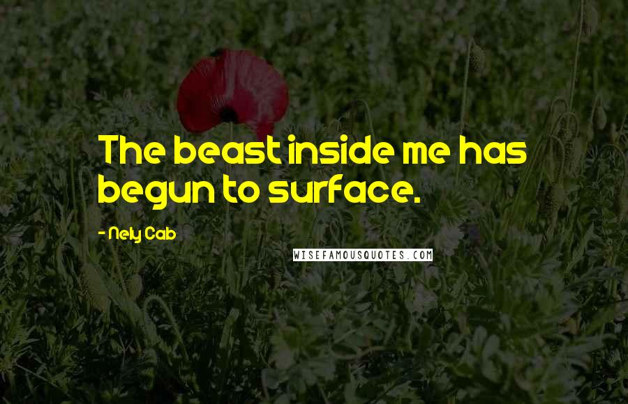 Nely Cab Quotes: The beast inside me has begun to surface.