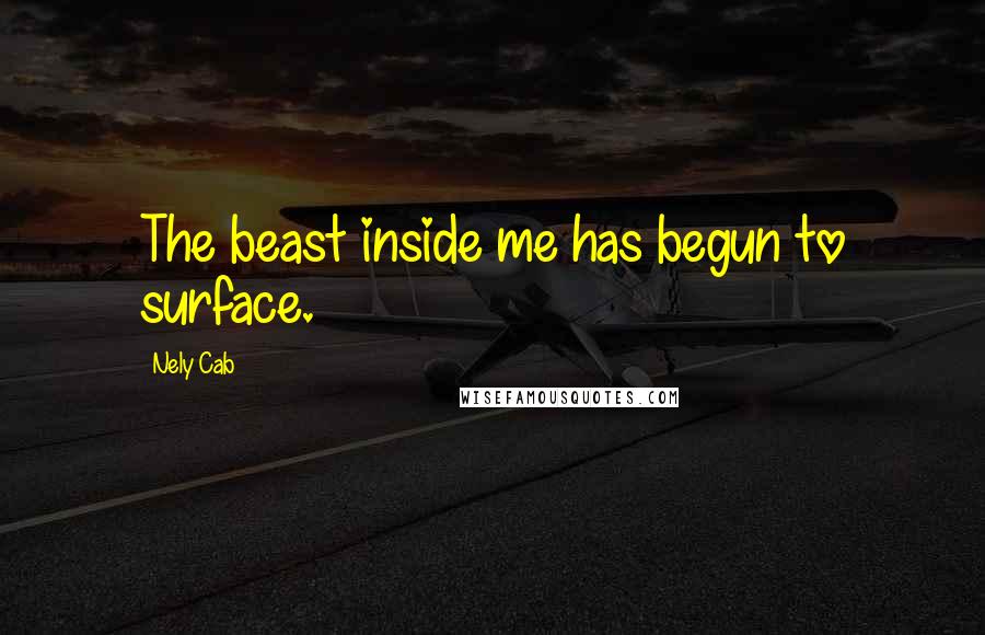 Nely Cab Quotes: The beast inside me has begun to surface.