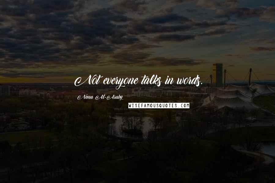 Nema Al-Araby Quotes: Not everyone talks in words.