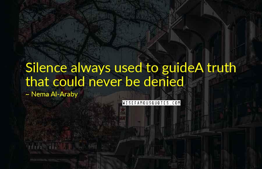 Nema Al-Araby Quotes: Silence always used to guideA truth that could never be denied