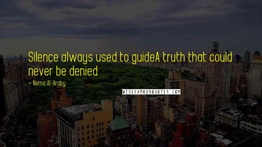 Nema Al-Araby Quotes: Silence always used to guideA truth that could never be denied